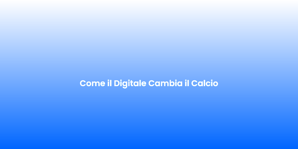 Come il Digitale Cambia il Calcio