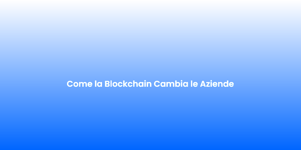 Come la Blockchain Cambia le Aziende
