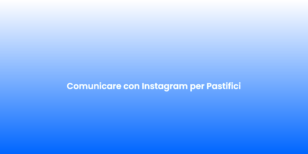 Comunicare con Instagram per Pastifici