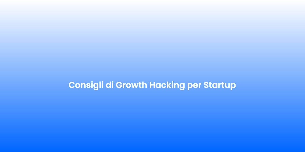 Consigli di Growth Hacking per Startup