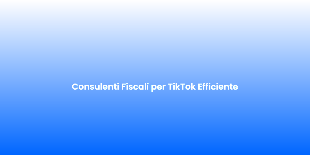 Consulenti Fiscali per TikTok Efficiente
