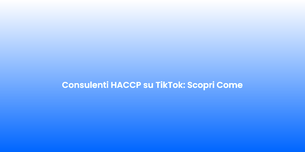 Consulenti HACCP su TikTok Scopri Come