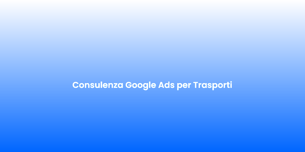 Consulenza Google Ads per Trasporti