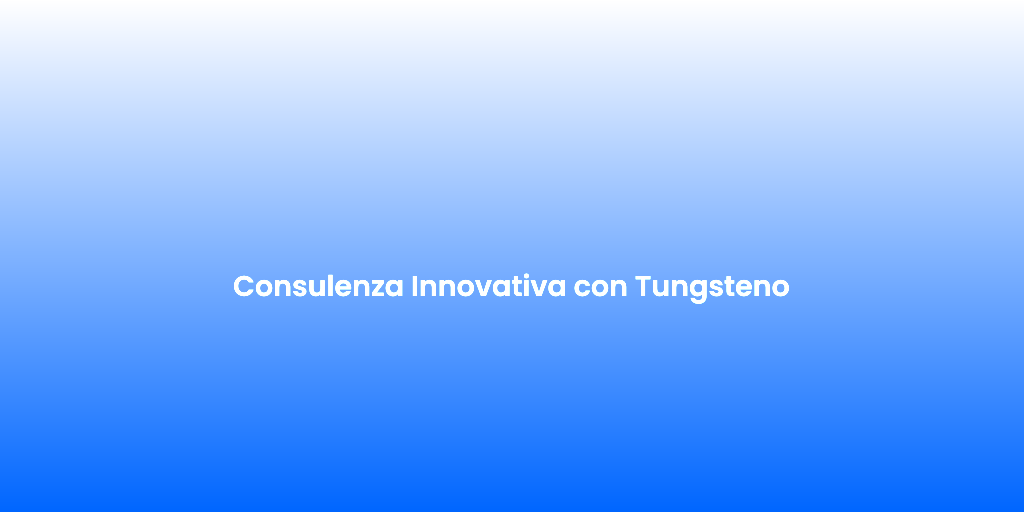Consulenza Innovativa con Tungsteno