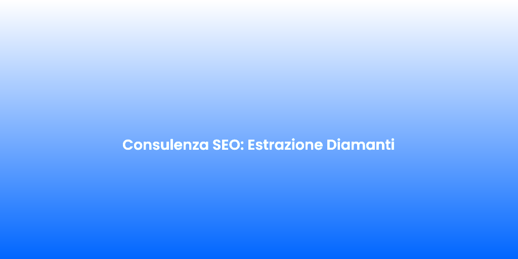 Consulenza SEO Estrazione Diamanti