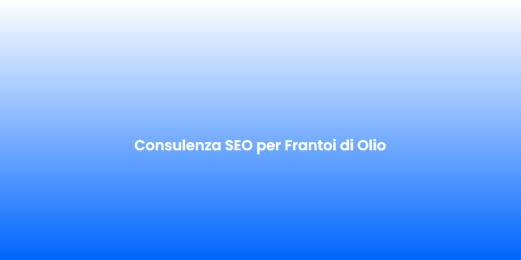 Consulenza SEO per Frantoi di Olio 1