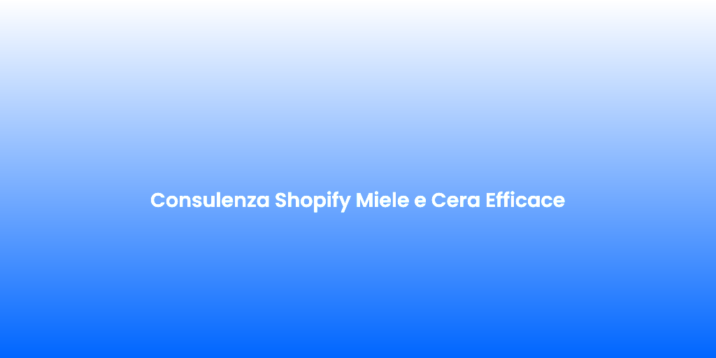 Consulenza Shopify Miele e Cera Efficace