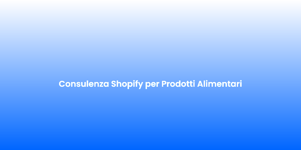 Consulenza Shopify per Prodotti Alimentari