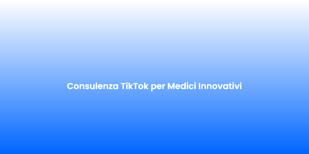 Consulenza TikTok per Medici Innovativi