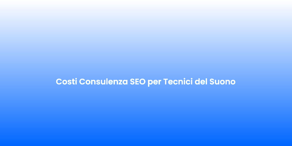 Costi Consulenza SEO per Tecnici del Suono 1