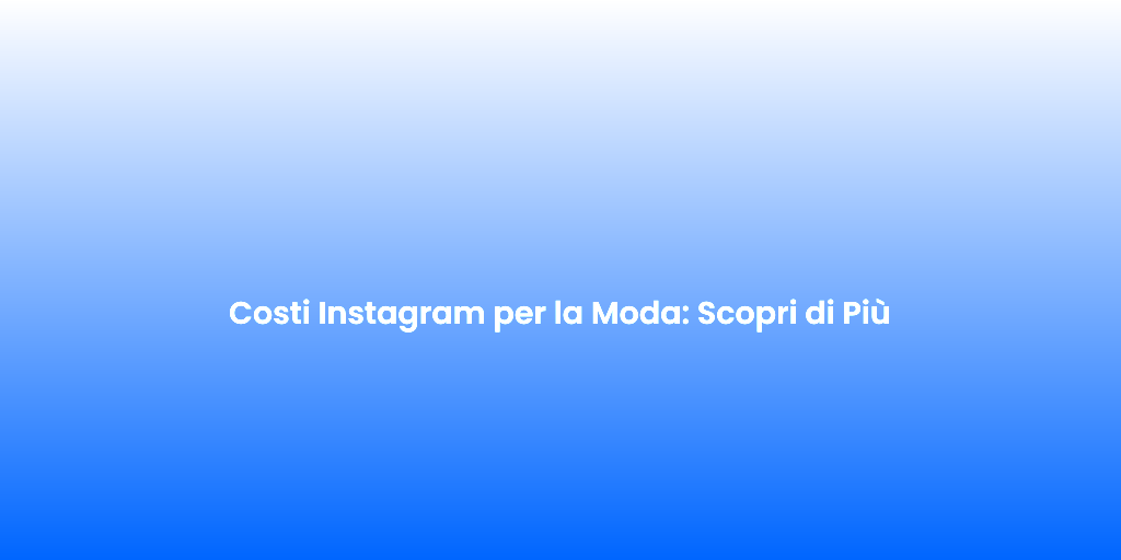 Costi Instagram per la Moda Scopri di Piu