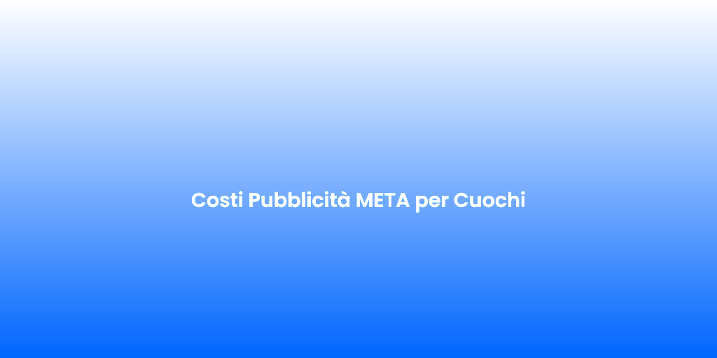 Costi Pubblicita META per Cuochi