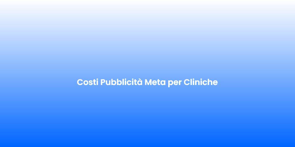 Costi Pubblicita Meta per Cliniche