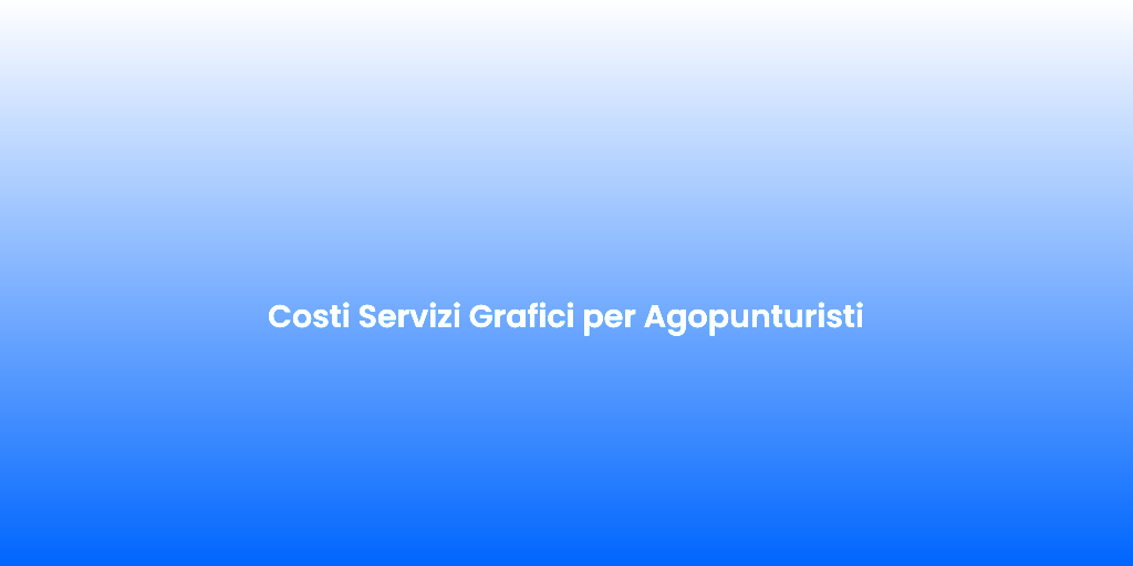 Costi Servizi Grafici per Agopunturisti