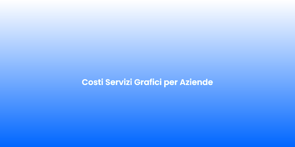 Costi Servizi Grafici per Aziende