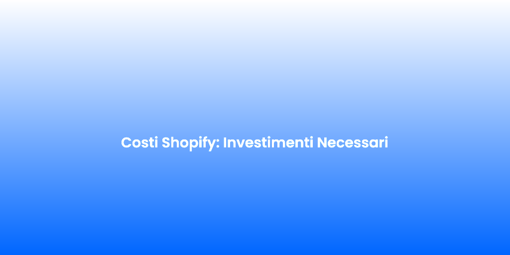 Costi Shopify Investimenti Necessari