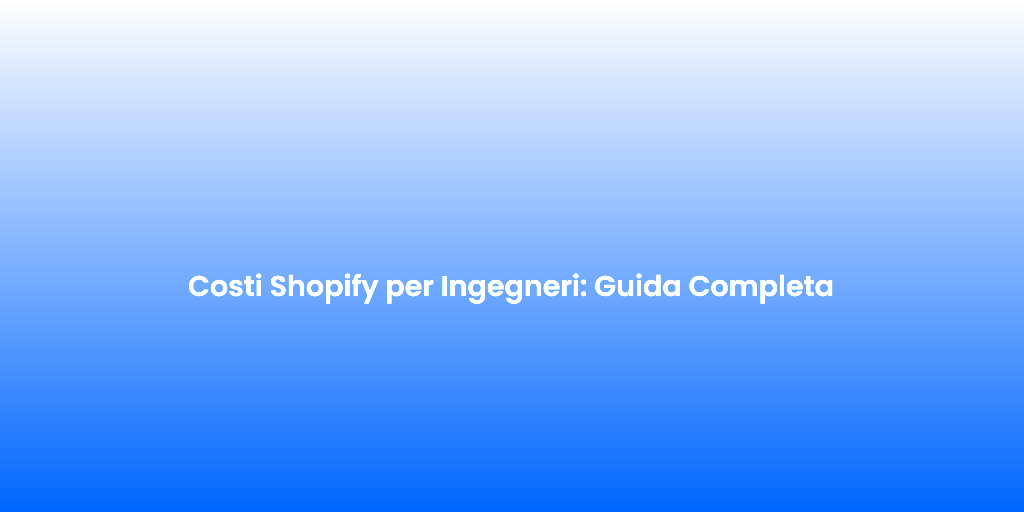 Costi Shopify per Ingegneri Guida Completa