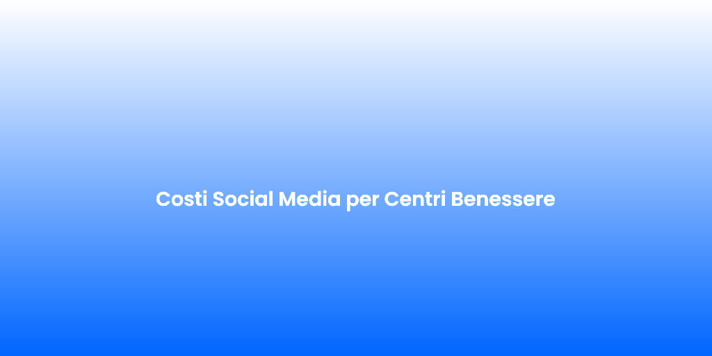 Costi Social Media per Centri Benessere