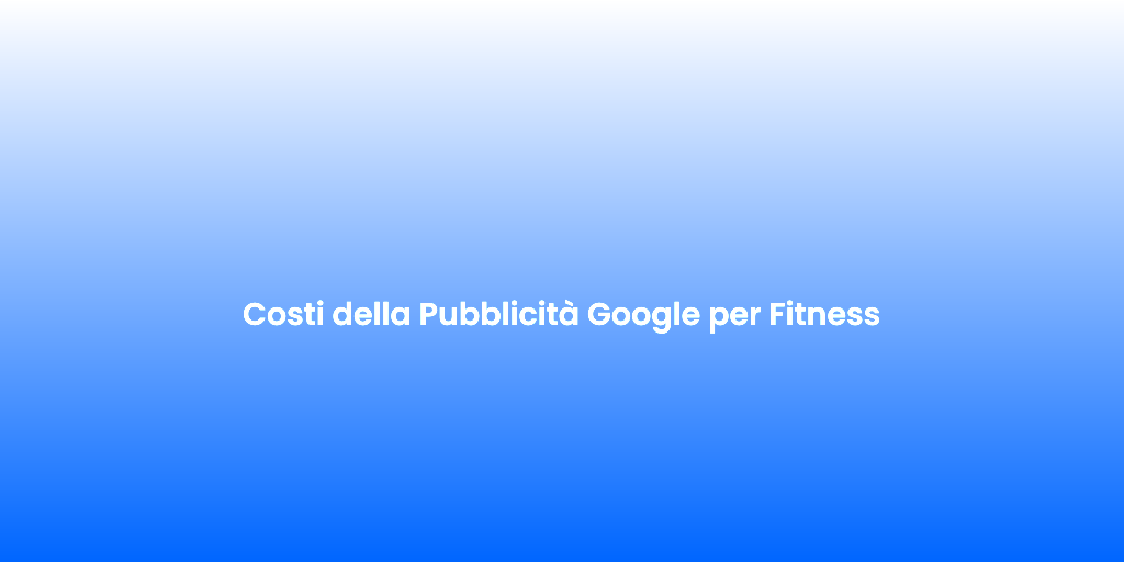 Costi della Pubblicita Google per Fitness