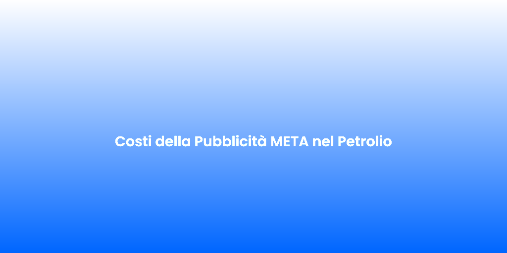 Costi della Pubblicita META nel Petrolio