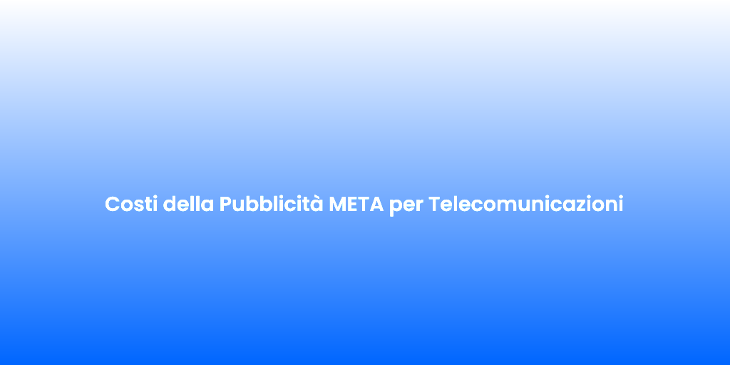 Costi della Pubblicita META per Telecomunicazioni