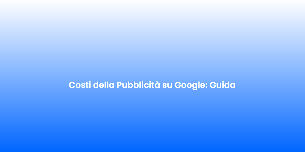 Costi della Pubblicita su Google Guida