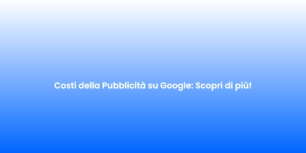 Costi della Pubblicita su Google Scopri di piu