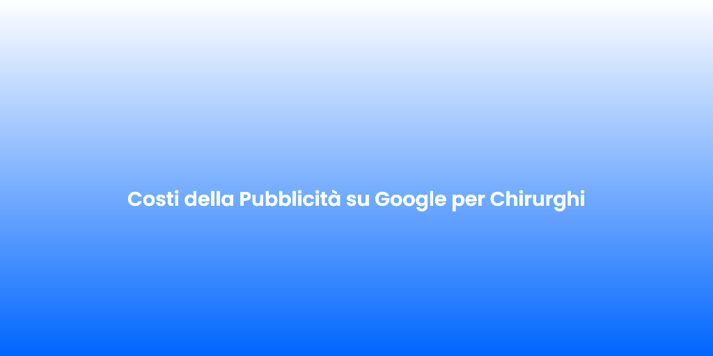Costi della Pubblicita su Google per Chirurghi