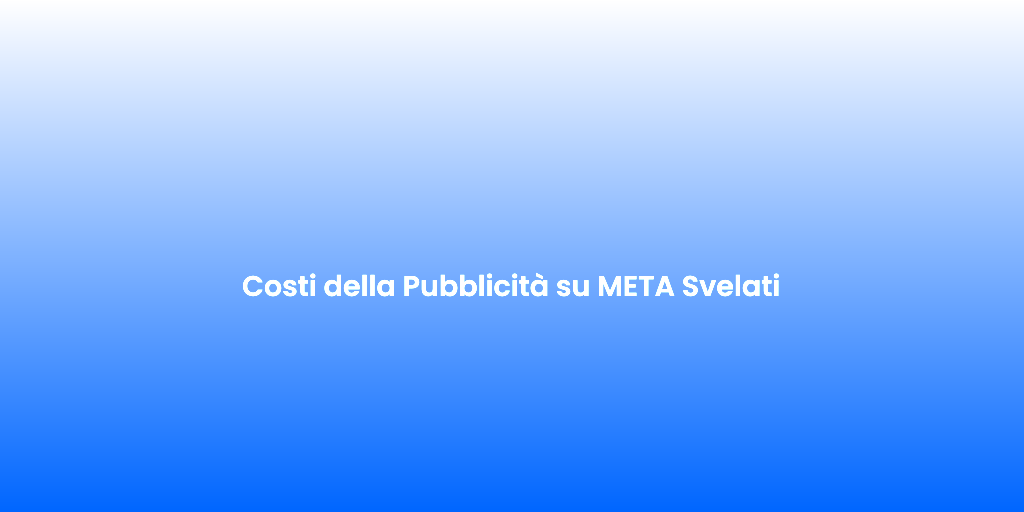 Costi della Pubblicita su META Svelati