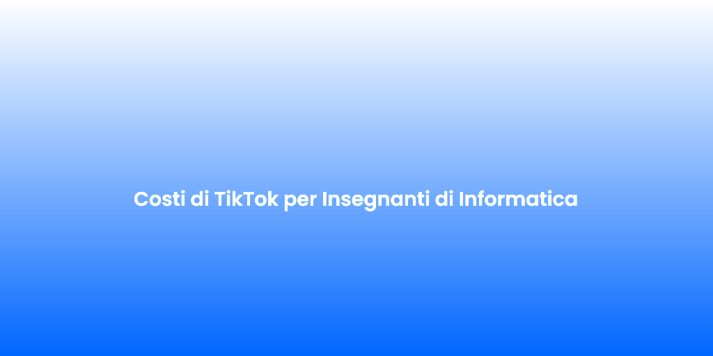 Costi di TikTok per Insegnanti di Informatica