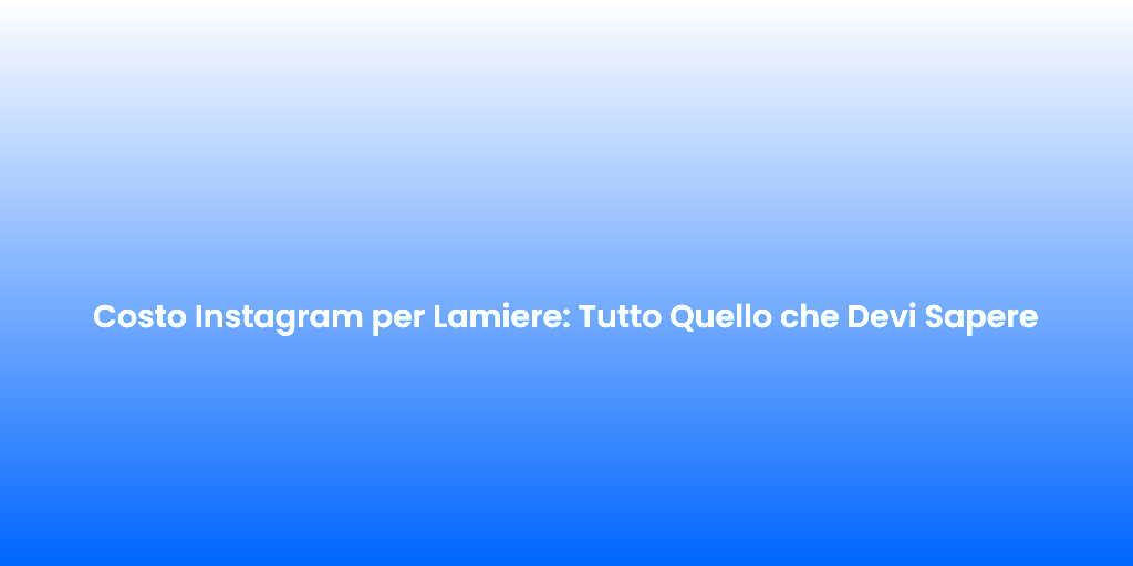 Costo Instagram per Lamiere Tutto Quello che Devi Sapere
