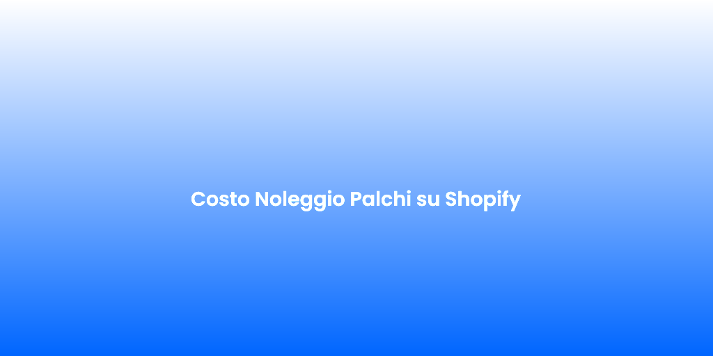 Costo Noleggio Palchi su Shopify 1