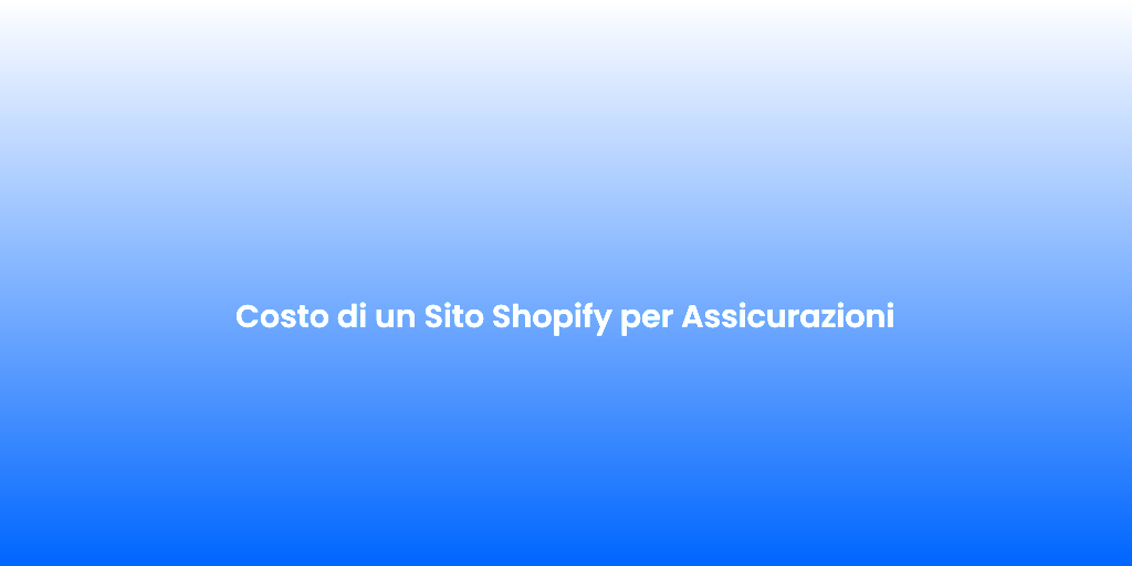 Costo di un Sito Shopify per Assicurazioni