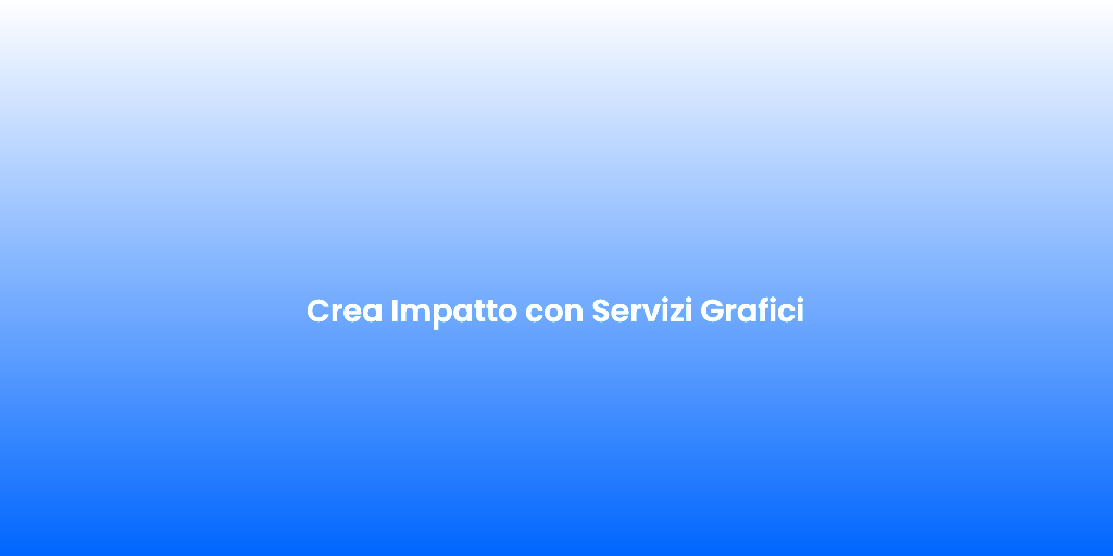 Crea Impatto con Servizi Grafici