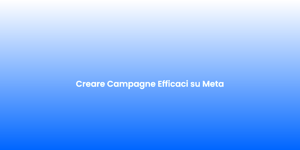 Creare Campagne Efficaci su Meta