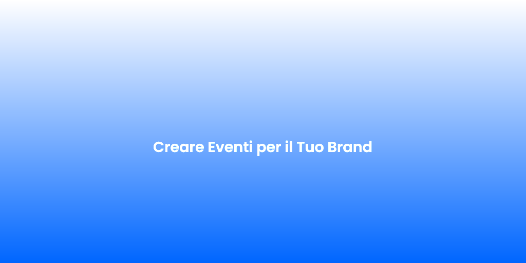Creare Eventi per il Tuo Brand