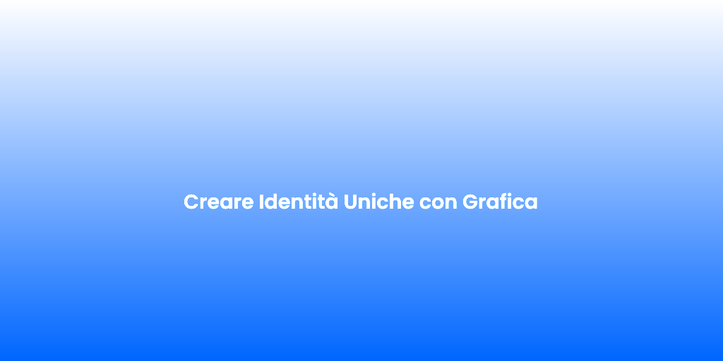 Creare Identita Uniche con Grafica
