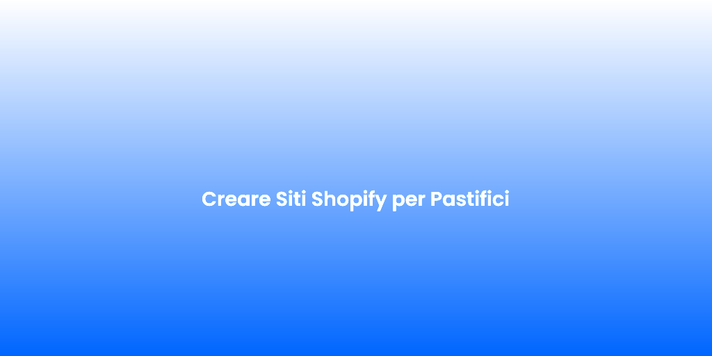 Creare Siti Shopify per Pastifici