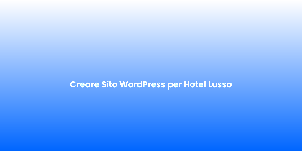 Creare Sito WordPress per Hotel Lusso