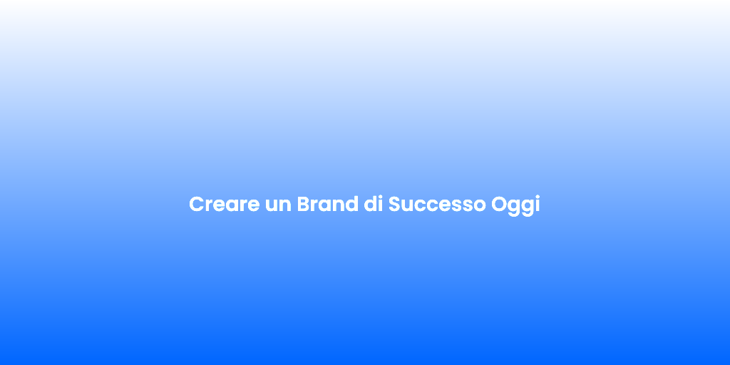 Creare un Brand di Successo Oggi