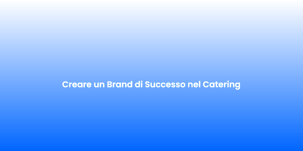 Creare un Brand di Successo nel Catering