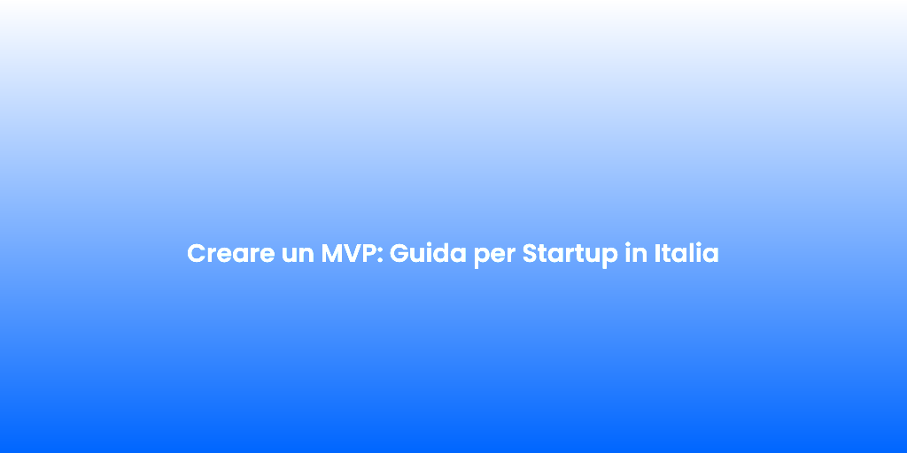 Creare un MVP Guida per Startup in Italia