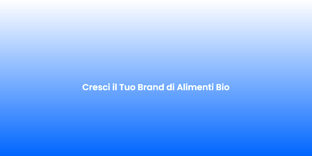 Cresci il Tuo Brand di Alimenti Bio