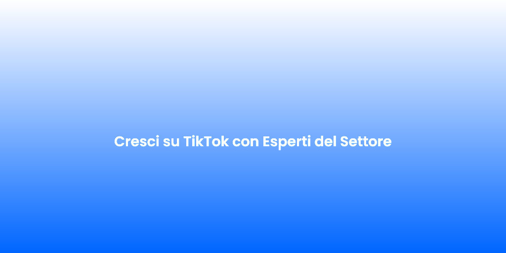 Cresci su TikTok con Esperti del Settore
