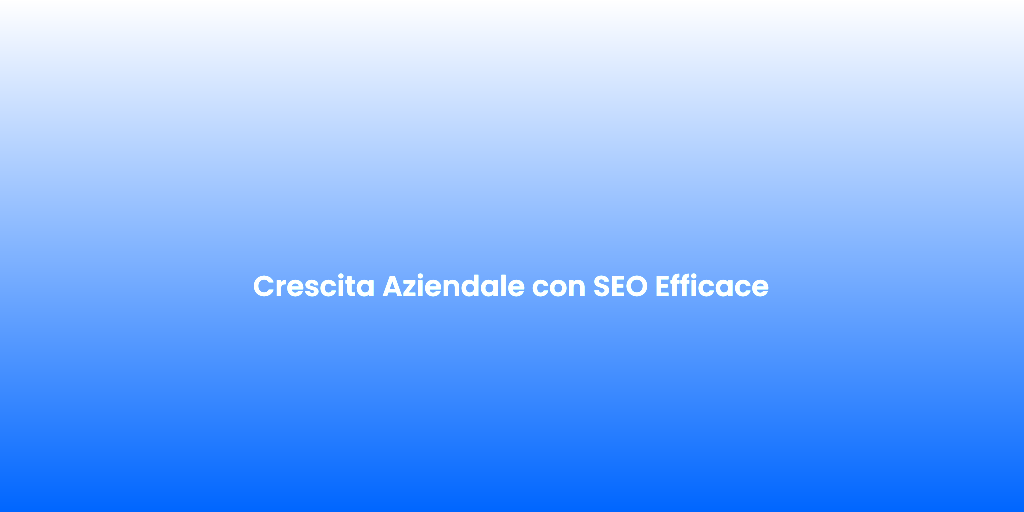 Crescita Aziendale con SEO Efficace
