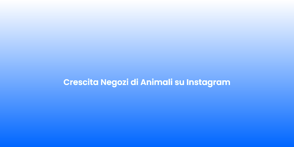 Crescita Negozi di Animali su Instagram