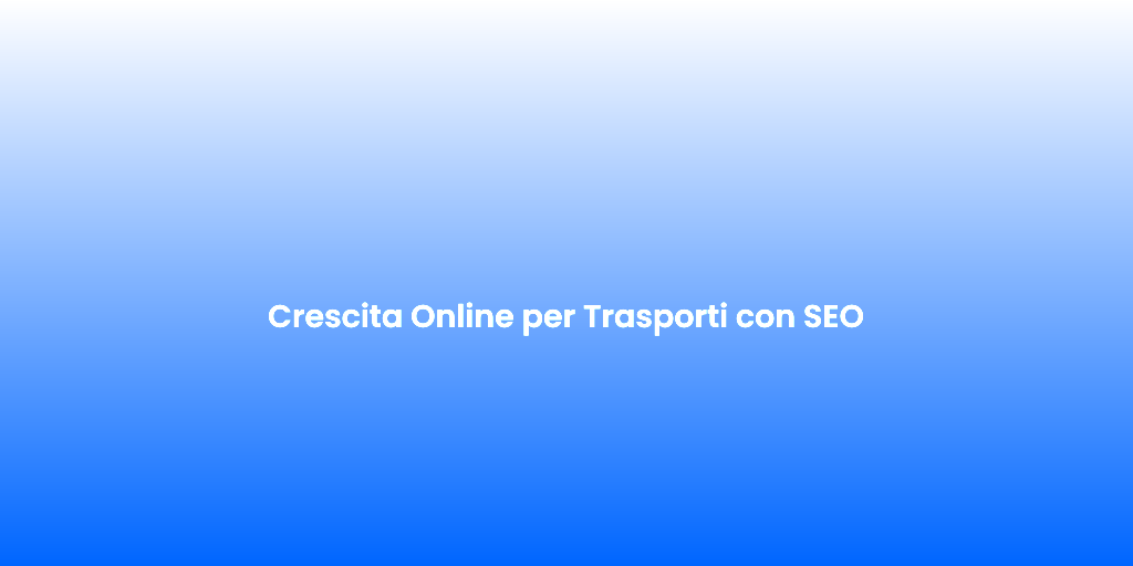 Crescita Online per Trasporti con SEO
