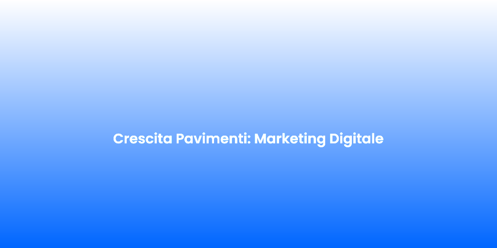 Crescita Pavimenti Marketing Digitale