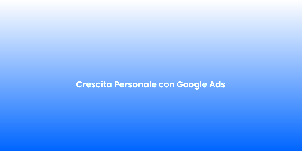 Crescita Personale con Google Ads