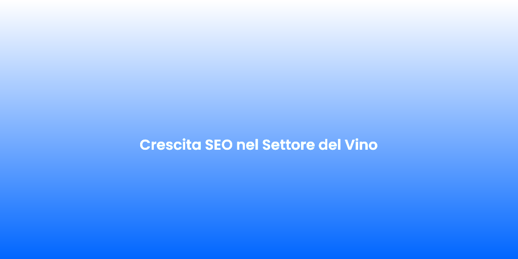 Crescita SEO nel Settore del Vino